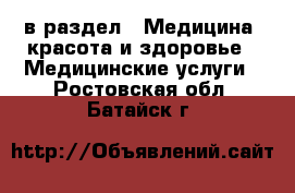  в раздел : Медицина, красота и здоровье » Медицинские услуги . Ростовская обл.,Батайск г.